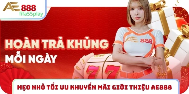 Mẹo nhỏ tối ưu khuyến mãi giới thiệu AE888