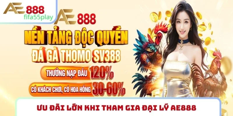 Ưu đãi lớn khi tham gia đại lý AE888